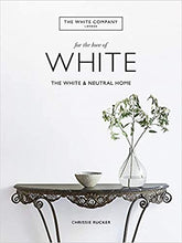 Load image into Gallery viewer, THE WHITE COMPANY, FOR THE LOVE OF WHITE: THE WHITE AND NEUTRAL HOME DECORATIVE BOOK